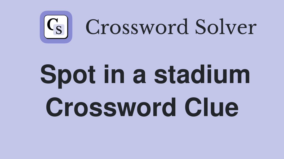Spot in a stadium Crossword Clue Answers Crossword Solver